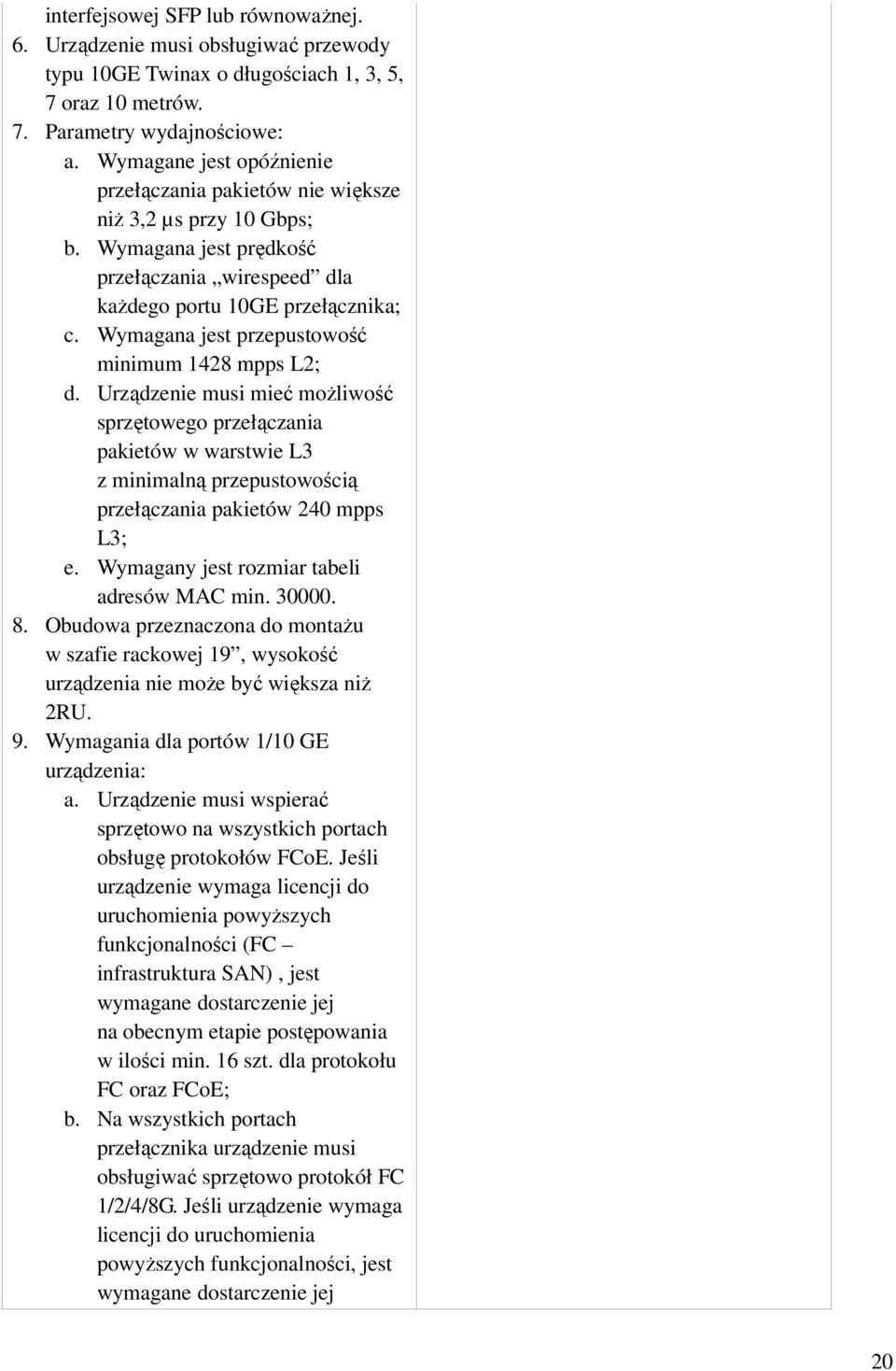 Wymagana jest przepustowość minimum 1428 mpps L2; d. Urządzenie musi mieć moŝliwość sprzętowego przełączania pakietów w warstwie L3 z minimalną przepustowością przełączania pakietów 240 mpps L3; e.