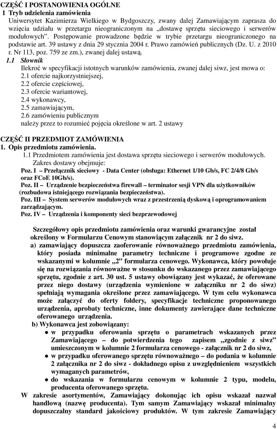 z 2010 r. Nr 113, poz. 759 ze zm.), zwanej dalej ustawą. 1.1 Słownik Ilekroć w specyfikacji istotnych warunków zamówienia, zwanej dalej siwz, jest mowa o: 2.1 ofercie najkorzystniejszej, 2.