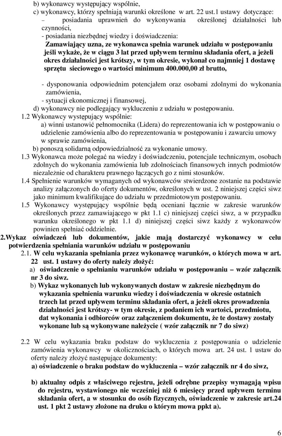 postępowaniu jeśli wykaŝe, Ŝe w ciągu 3 lat przed upływem terminu składania ofert, a jeŝeli okres działalności jest krótszy, w tym okresie, wykonał co najmniej 1 dostawę sprzętu sieciowego o wartości