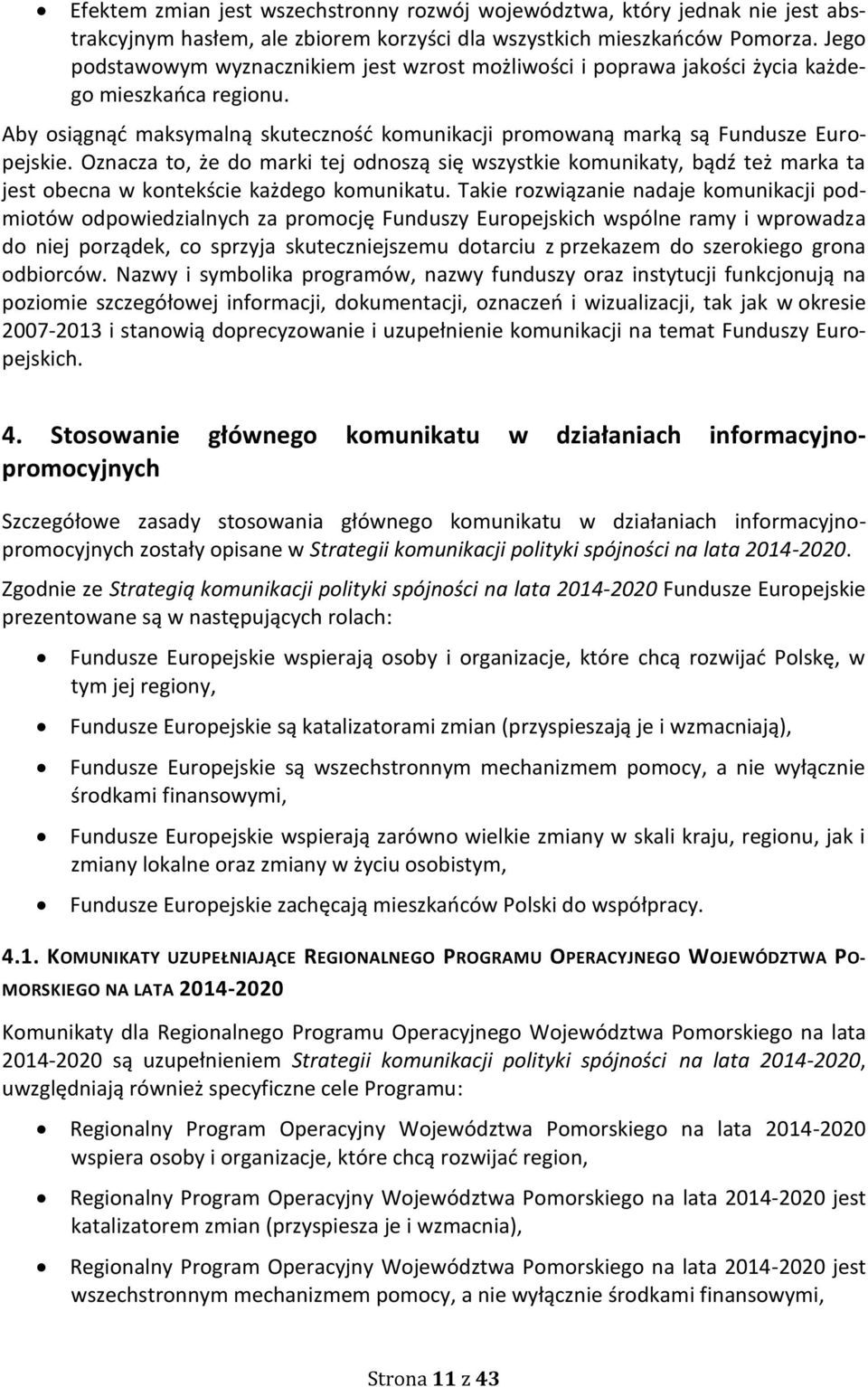 Oznacza to, że do marki tej odnoszą się wszystkie komunikaty, bądź też marka ta jest obecna w kontekście każdego komunikatu.