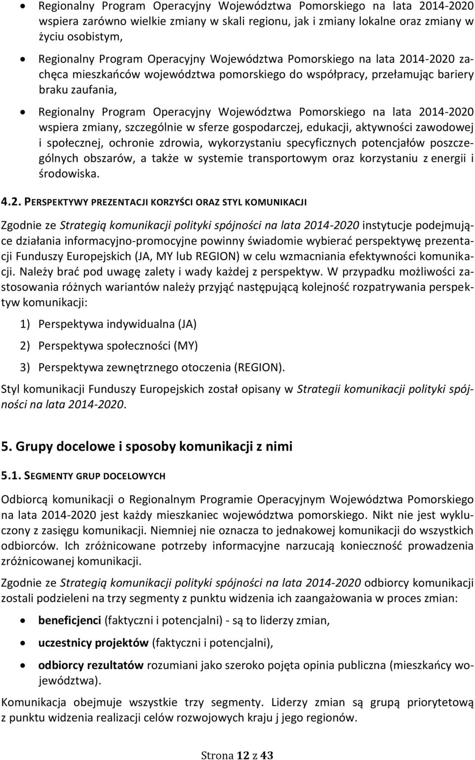 Pomorskiego na lata 2014-2020 wspiera zmiany, szczególnie w sferze gospodarczej, edukacji, aktywności zawodowej i społecznej, ochronie zdrowia, wykorzystaniu specyficznych potencjałów poszczególnych