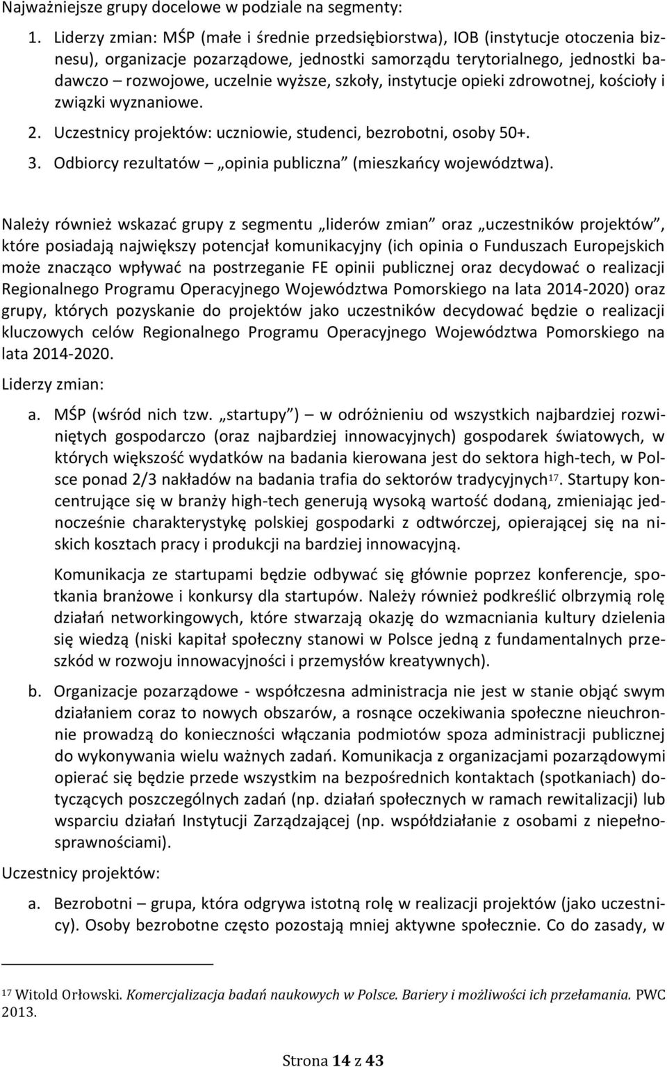 szkoły, instytucje opieki zdrowotnej, kościoły i związki wyznaniowe. 2. Uczestnicy projektów: uczniowie, studenci, bezrobotni, osoby 50+. 3.