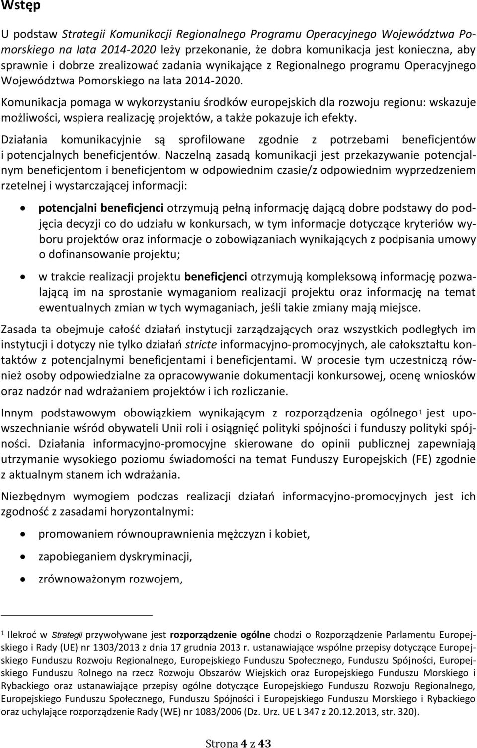 Komunikacja pomaga w wykorzystaniu środków europejskich dla rozwoju regionu: wskazuje możliwości, wspiera realizację projektów, a także pokazuje ich efekty.