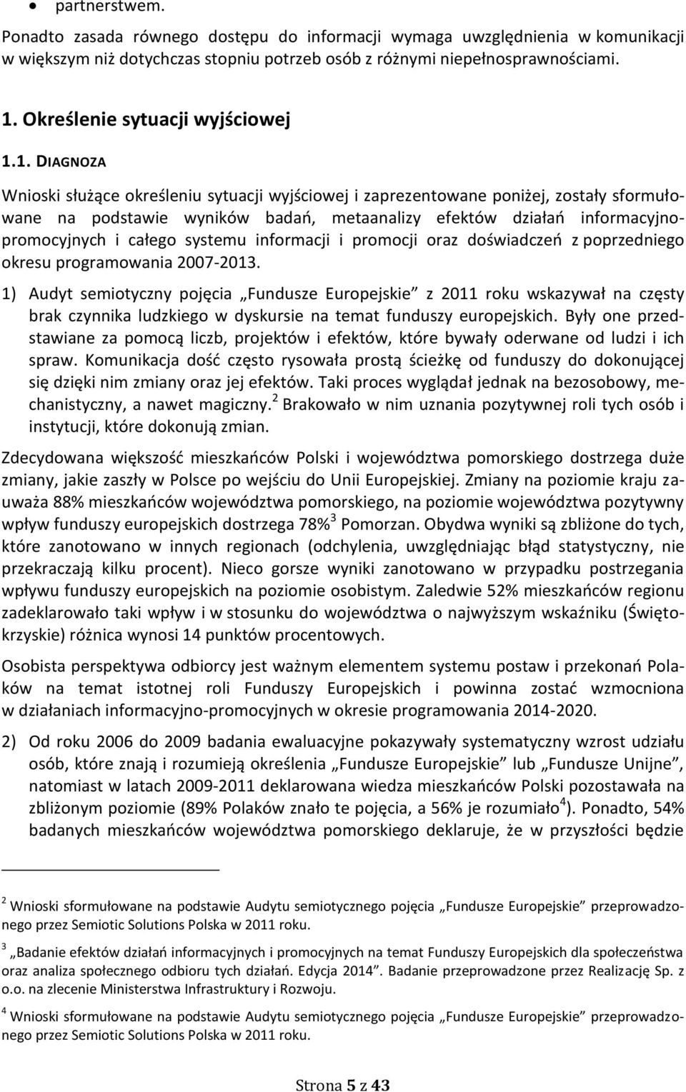 1. DIAGNOZA Wnioski służące określeniu sytuacji wyjściowej i zaprezentowane poniżej, zostały sformułowane na podstawie wyników badań, metaanalizy efektów działań informacyjnopromocyjnych i całego