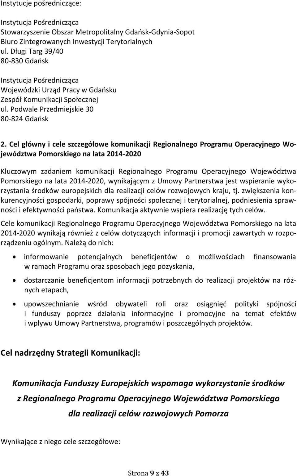 Cel główny i cele szczegółowe komunikacji Regionalnego Programu Operacyjnego Województwa Pomorskiego na lata 2014-2020 Kluczowym zadaniem komunikacji Regionalnego Programu Operacyjnego Województwa