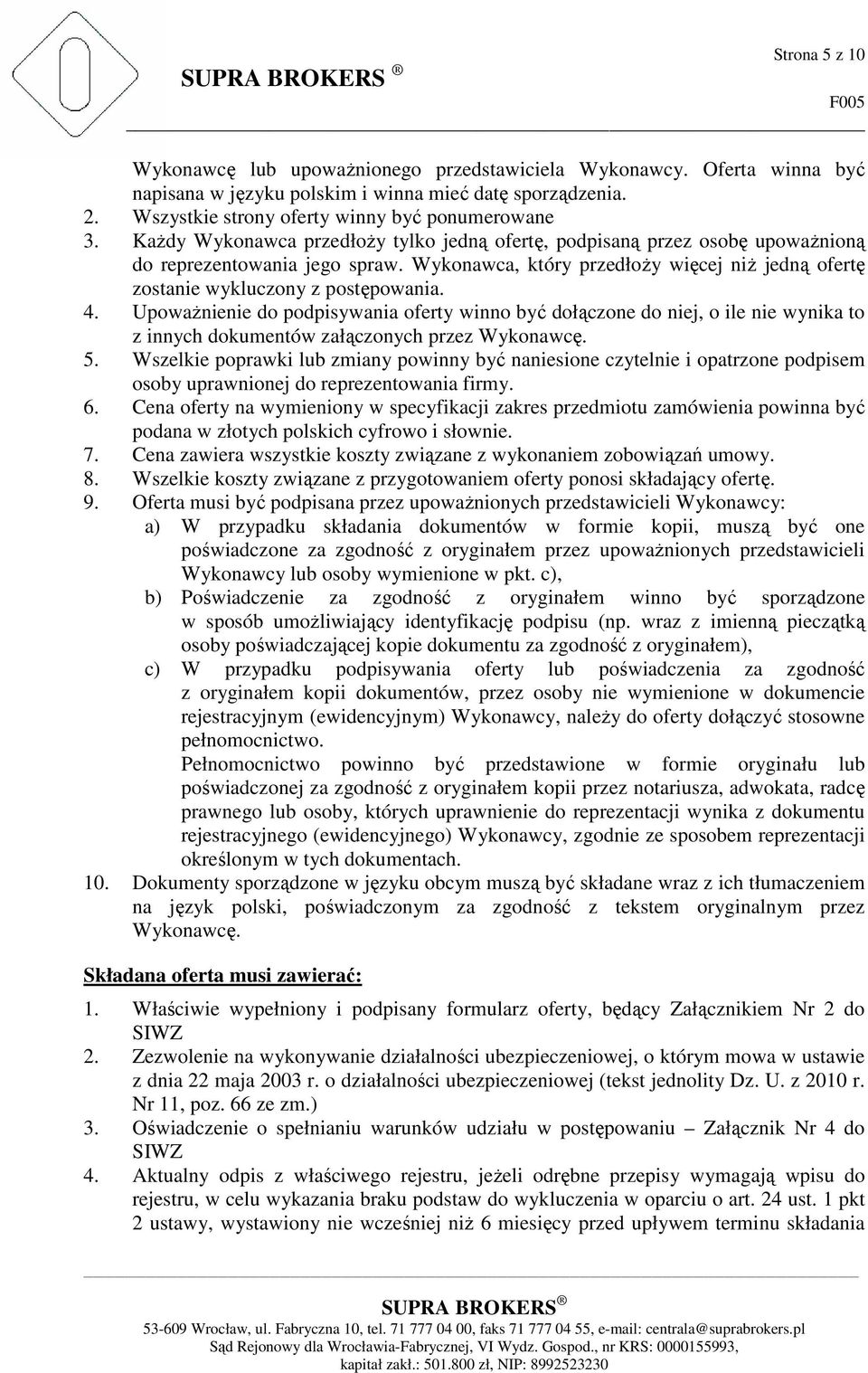 UpowaŜnienie do podpisywania oferty winno być dołączone do niej, o ile nie wynika to z innych dokumentów załączonych przez Wykonawcę. 5.