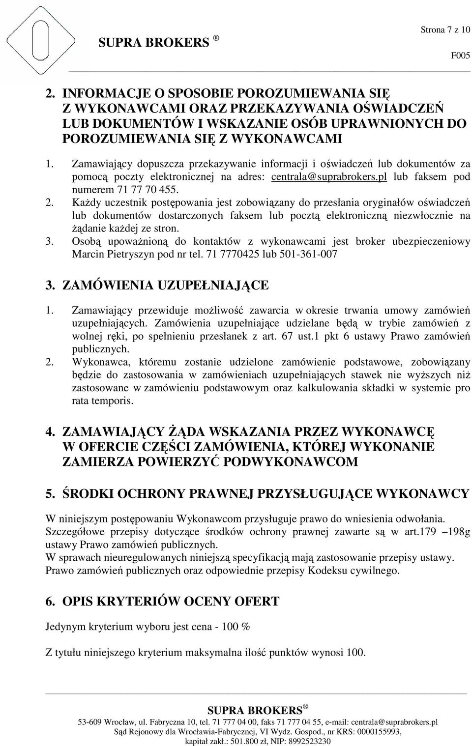 KaŜdy uczestnik postępowania jest zobowiązany do przesłania oryginałów oświadczeń lub dokumentów dostarczonych faksem lub pocztą elektroniczną niezwłocznie na Ŝądanie kaŝdej ze stron. 3.