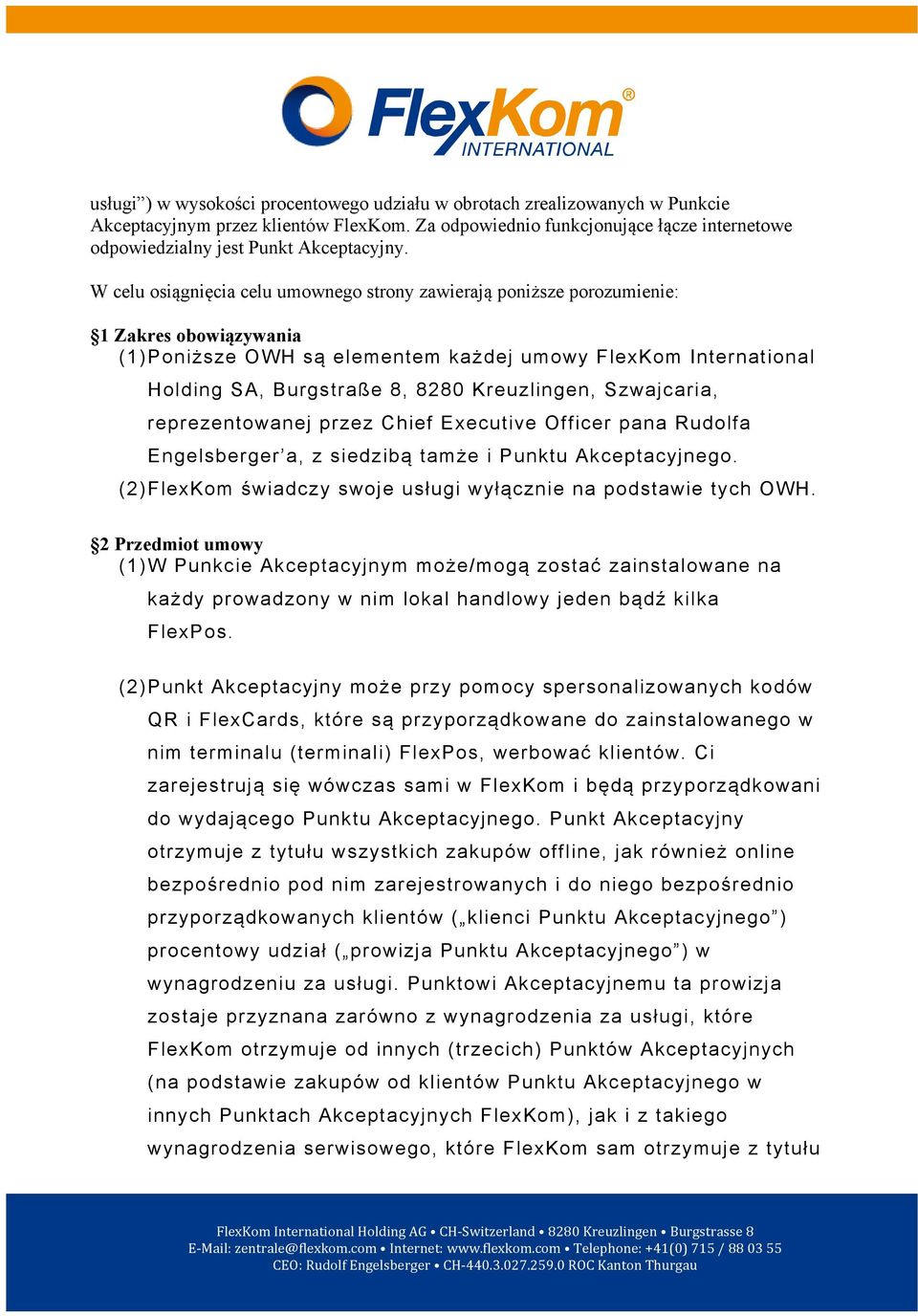 W celu osiągnięcia celu umownego strony zawierają poniższe porozumienie: 1 Zakres obowiązywania (1) Poniższe OWH są elementem każdej umowy FlexKom International Holding SA, Burgstraße 8, 8280