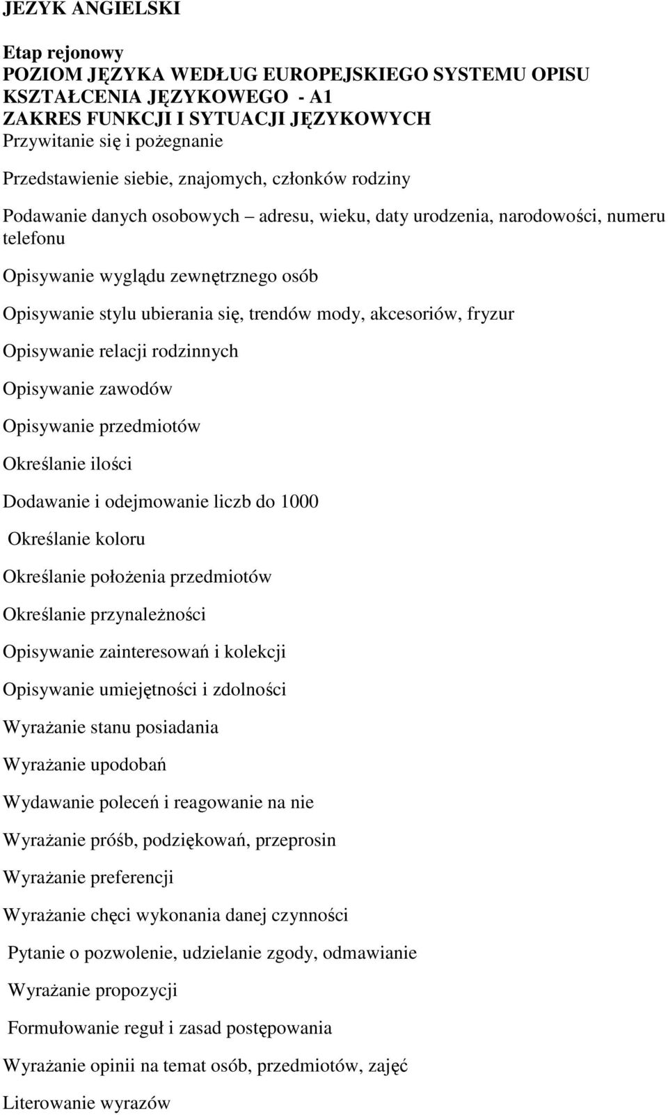 akcesoriów, fryzur Opisywanie relacji rodzinnych Opisywanie zawodów Opisywanie przedmiotów Określanie ilości Dodawanie i odejmowanie liczb do 1000 Określanie koloru Określanie połoŝenia przedmiotów