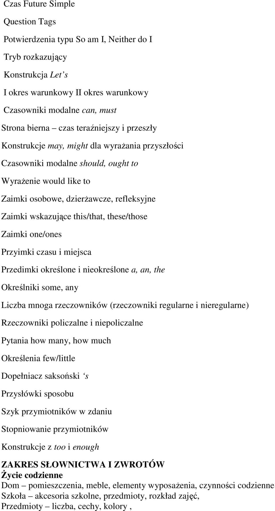 this/that, these/those Zaimki one/ones Przyimki czasu i miejsca Przedimki określone i nieokreślone a, an, the Określniki some, any Liczba mnoga rzeczowników (rzeczowniki regularne i nieregularne)