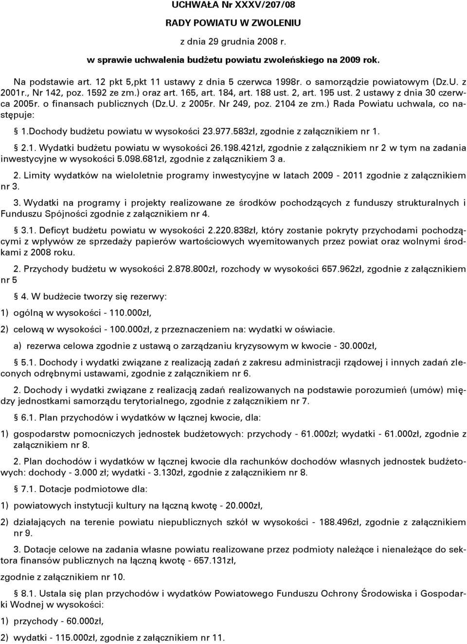 Nr 249, poz. 2104 ze zm.) Rada Powiatu uchwala, co następuje: 1.Dochody budşetu powiatu w wysokości 23.977.583zł, zgodnie z załącznikiem nr 1. 2.1. budşetu powiatu w wysokości 26.198.