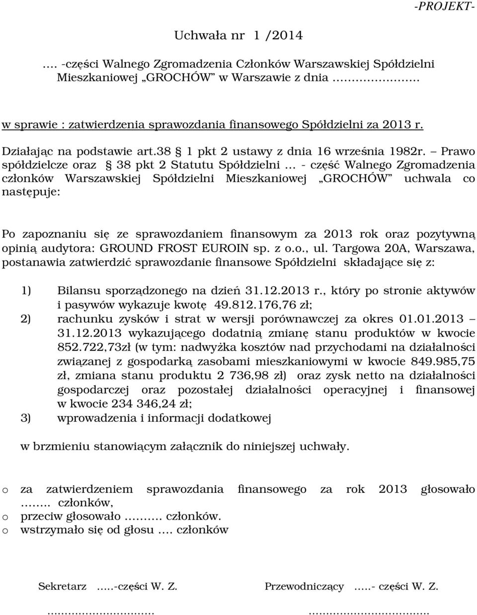 Prawo spółdzielcze oraz 38 pkt 2 Statutu Spółdzielni - część Walnego Zgromadzenia członków Warszawskiej Spółdzielni Mieszkaniowej GROCHÓW uchwala co następuje: Po zapoznaniu się ze sprawozdaniem