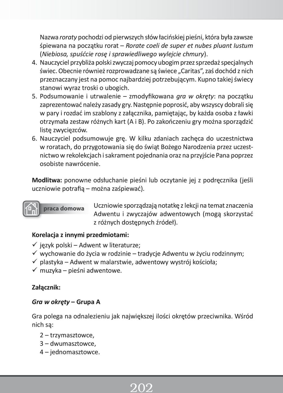 Obecnie również rozprowadzane są świece Caritas, zaś dochód z nich przeznaczany jest na pomoc najbardziej potrzebującym. Kupno takiej świecy stanowi wyraz troski o ubogich. 5.