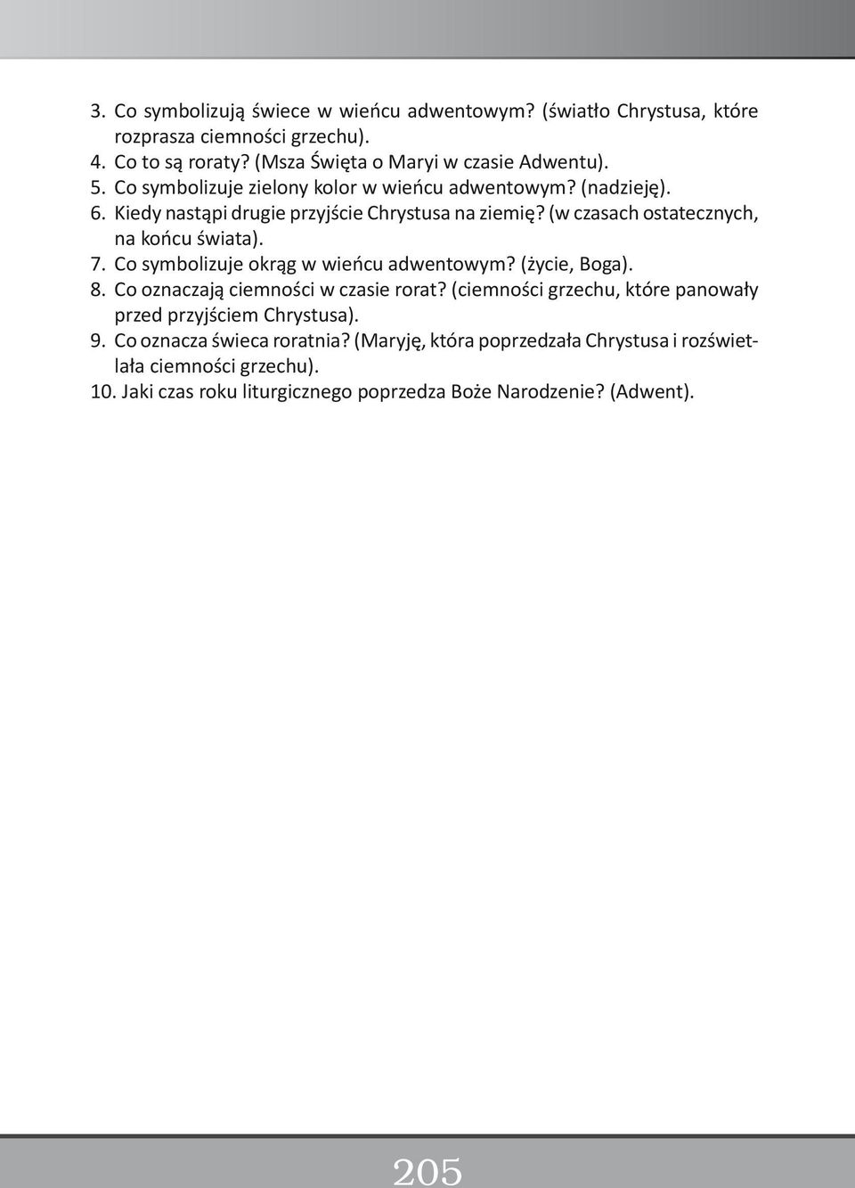 Co symbolizuje okrąg w wieńcu adwentowym? (życie, Boga). 8. Co oznaczają ciemności w czasie rorat? (ciemności grzechu, które panowały przed przyjściem Chrystusa). 9.