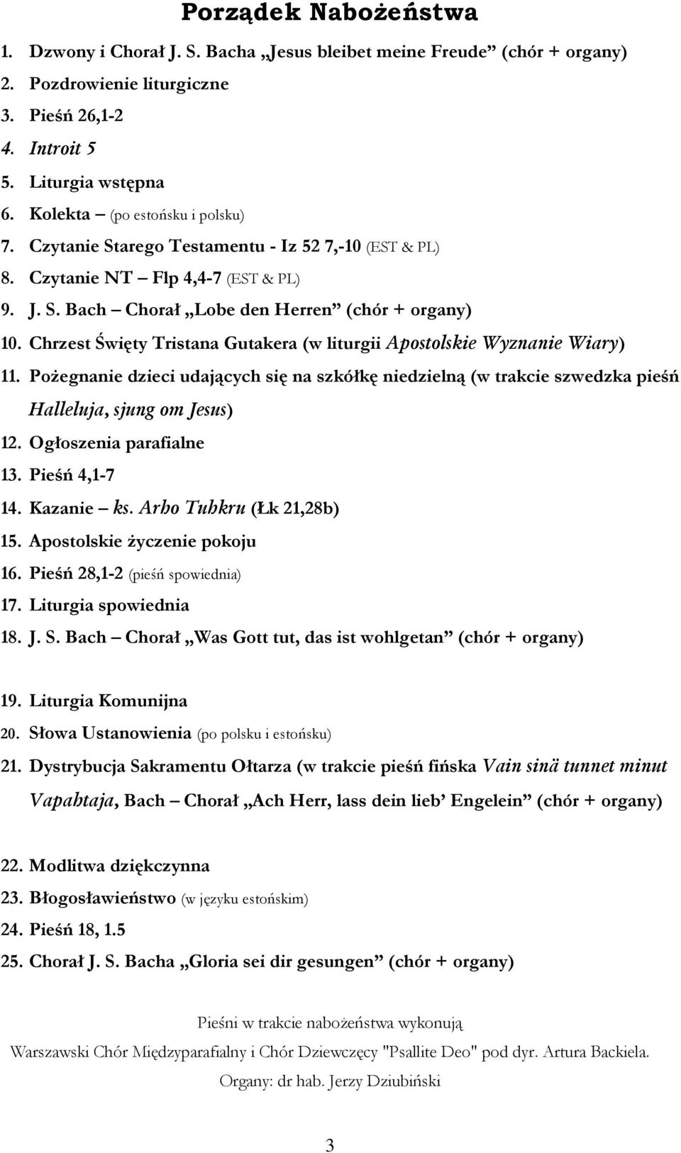 Chrzest Święty Tristana Gutakera (w liturgii Apostolskie Wyznanie Wiary) 11. PoŜegnanie dzieci udających się na szkółkę niedzielną (w trakcie szwedzka pieśń Halleluja, sjung om Jesus) 12.