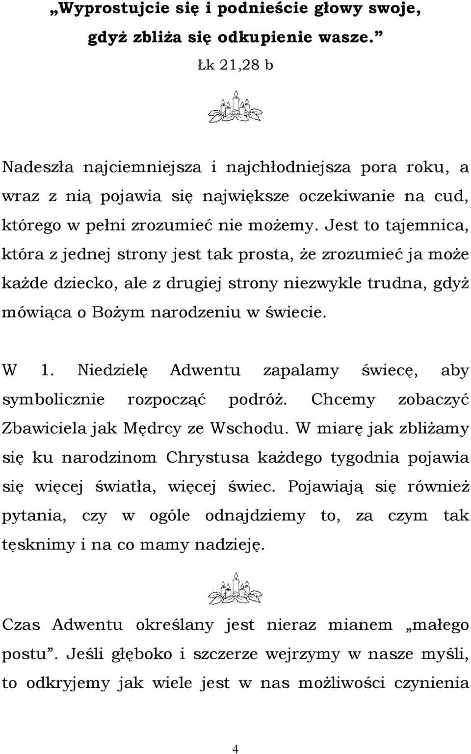 Jest to tajemnica, która z jednej strony jest tak prosta, Ŝe zrozumieć ja moŝe kaŝde dziecko, ale z drugiej strony niezwykle trudna, gdyŝ mówiąca o BoŜym narodzeniu w świecie. W 1.