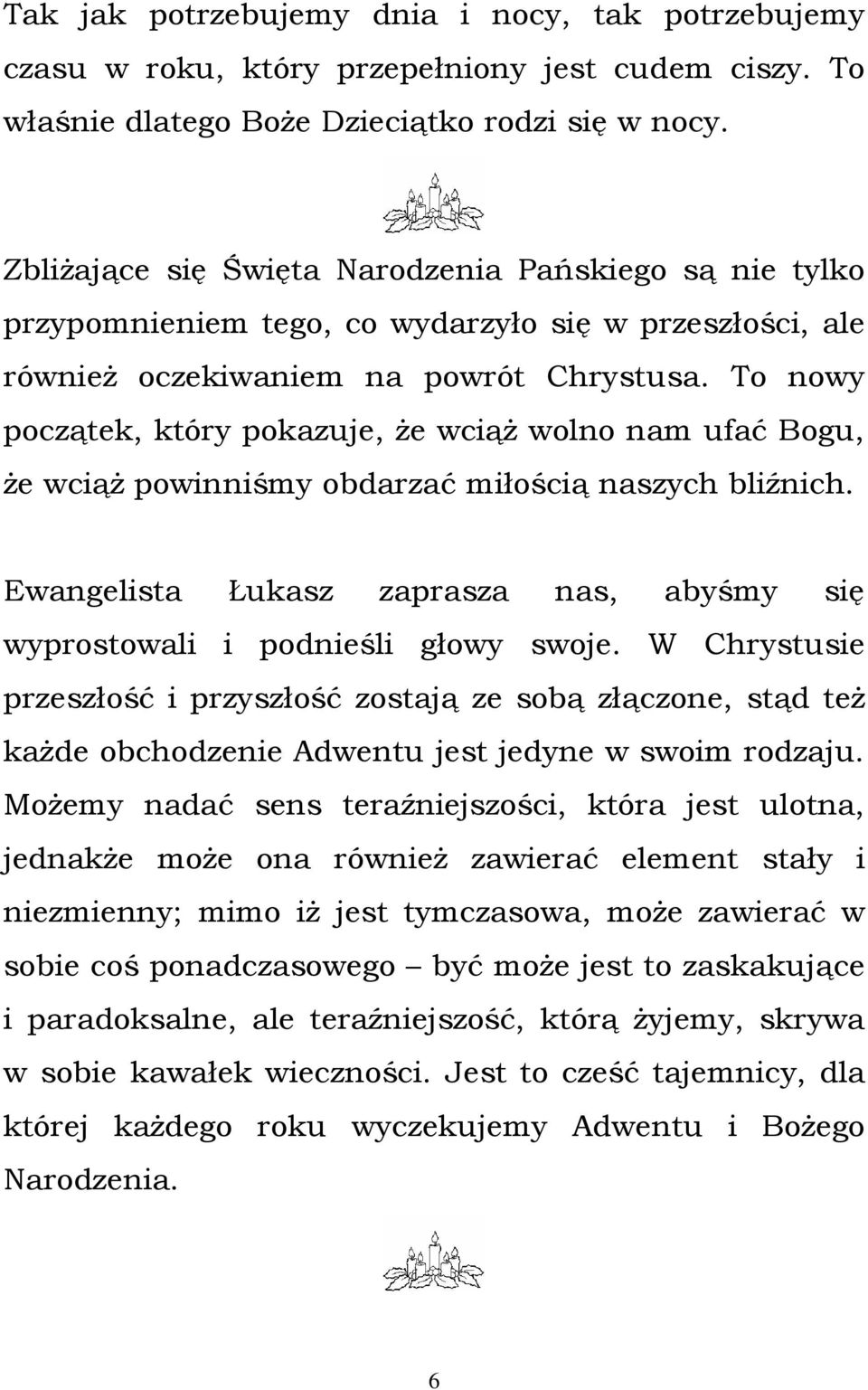 To nowy początek, który pokazuje, Ŝe wciąŝ wolno nam ufać Bogu, Ŝe wciąŝ powinniśmy obdarzać miłością naszych bliźnich.