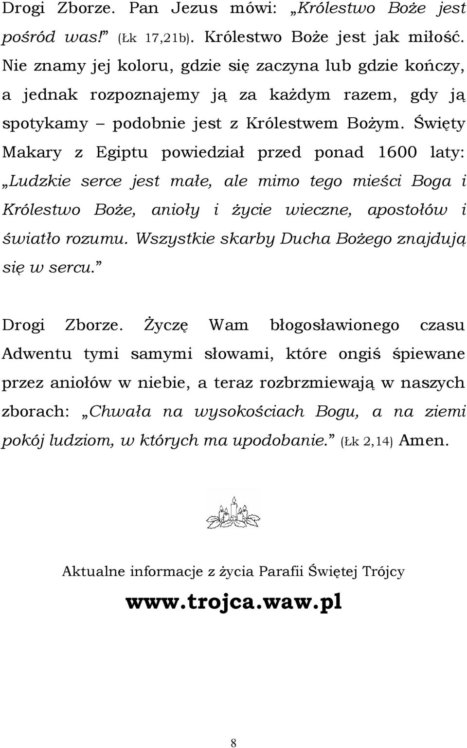 Święty Makary z Egiptu powiedział przed ponad 1600 laty: Ludzkie serce jest małe, ale mimo tego mieści Boga i Królestwo BoŜe, anioły i Ŝycie wieczne, apostołów i światło rozumu.