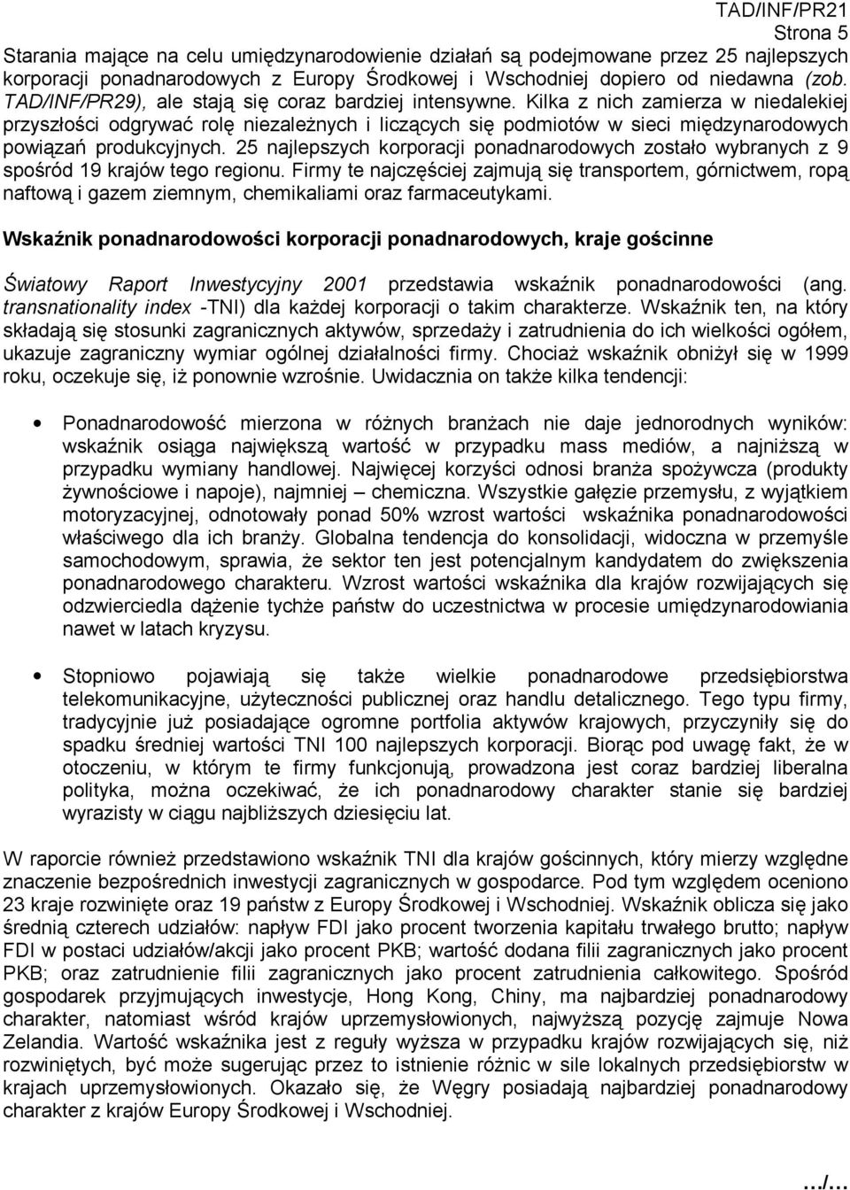 Kilka z nich zamierza w niedalekiej przyszłości odgrywać rolę niezależnych i liczących się podmiotów w sieci międzynarodowych powiązań produkcyjnych.