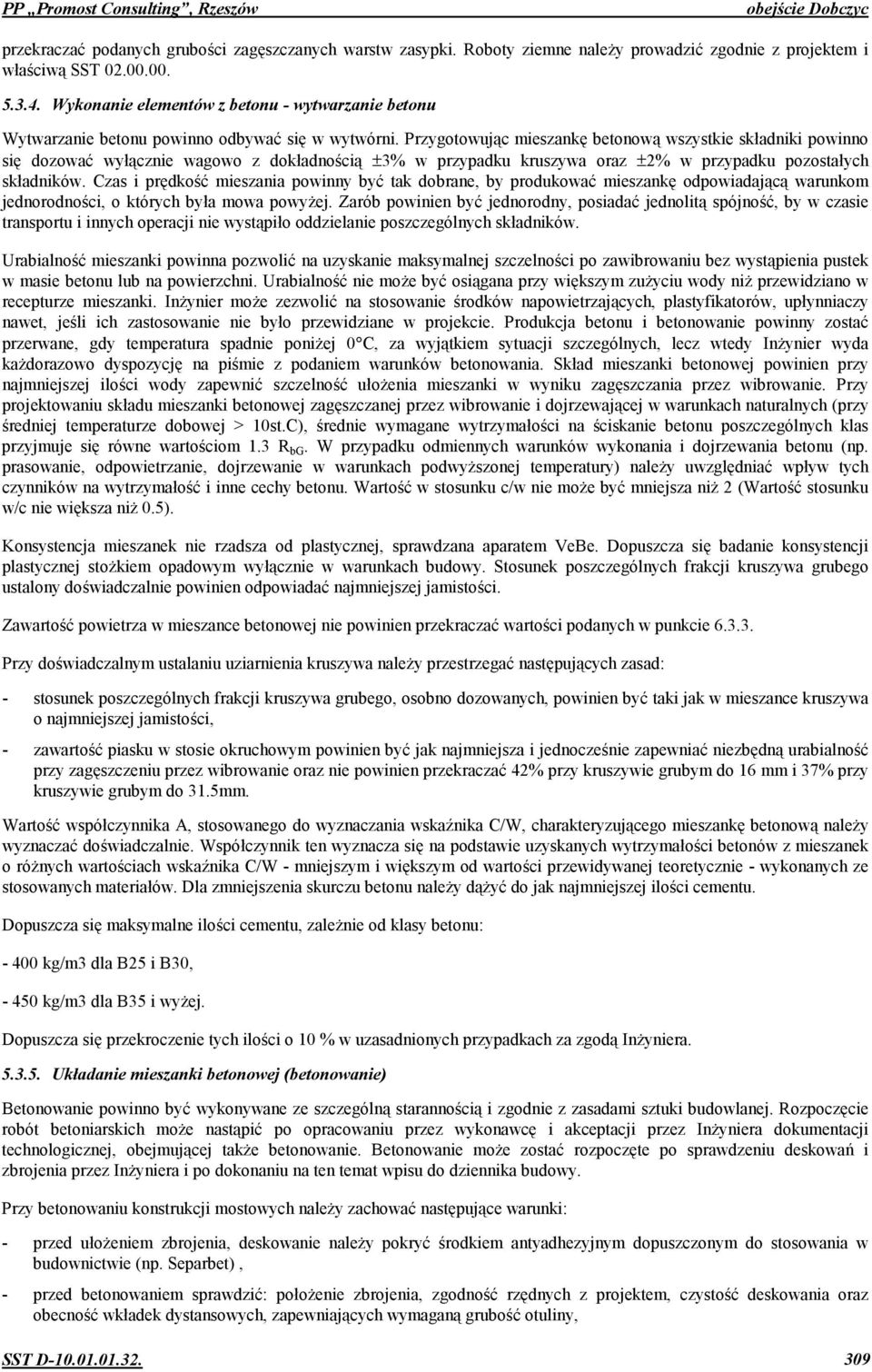 Przygotowujc mieszank1 betonow wszystkie skadniki powinno si1 dozowa6 wycznie wagowo z dokadno5ci ±3% w przypadku kruszywa oraz ±2% w przypadku pozostaych skadników.