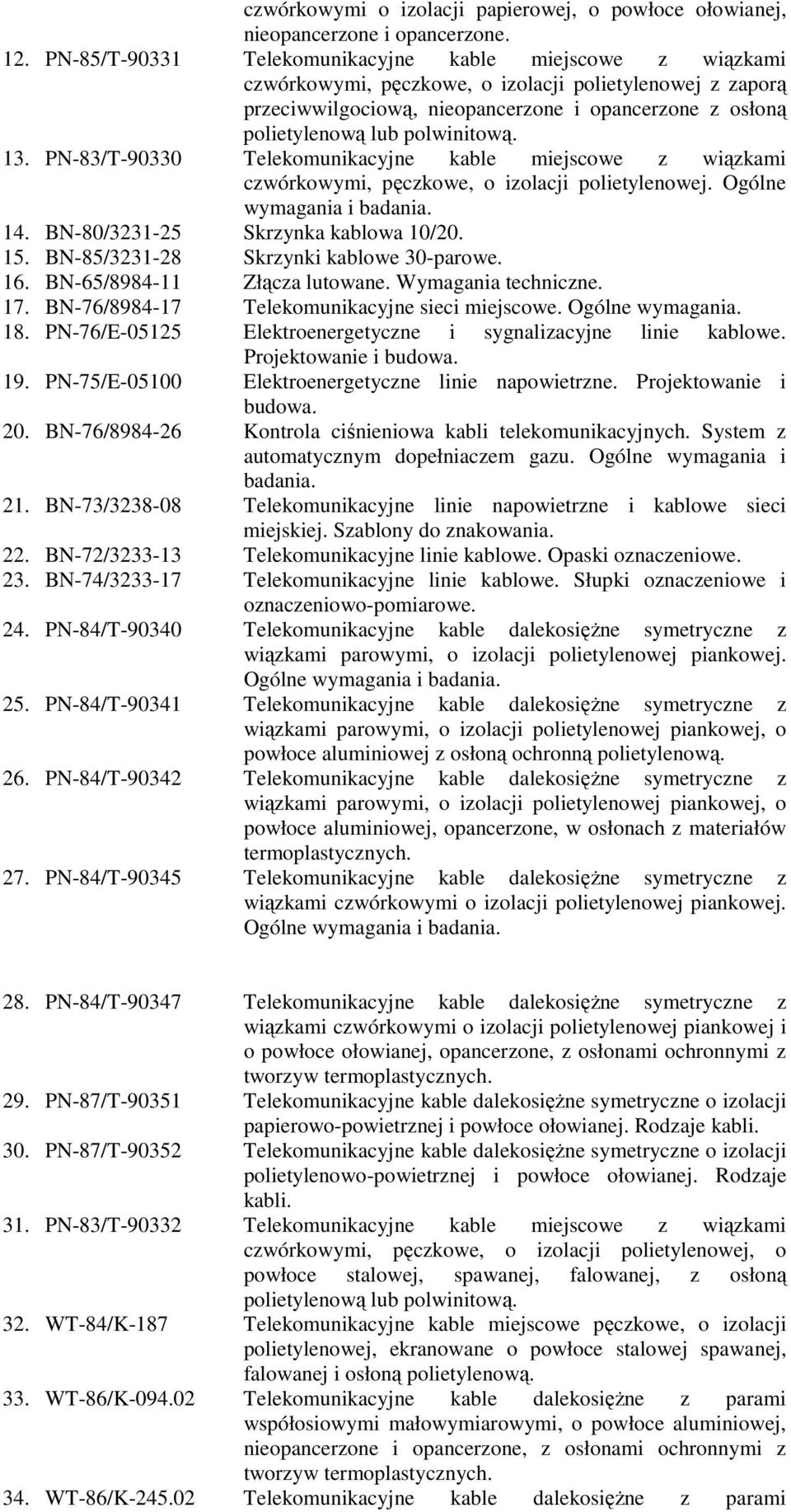 polwinitową. 13. PN-83/T-90330 Telekomunikacyjne kable miejscowe z wiązkami czwórkowymi, pęczkowe, o izolacji polietylenowej. Ogólne wymagania i badania. 14. BN-80/3231-25 Skrzynka kablowa 10/20. 15.