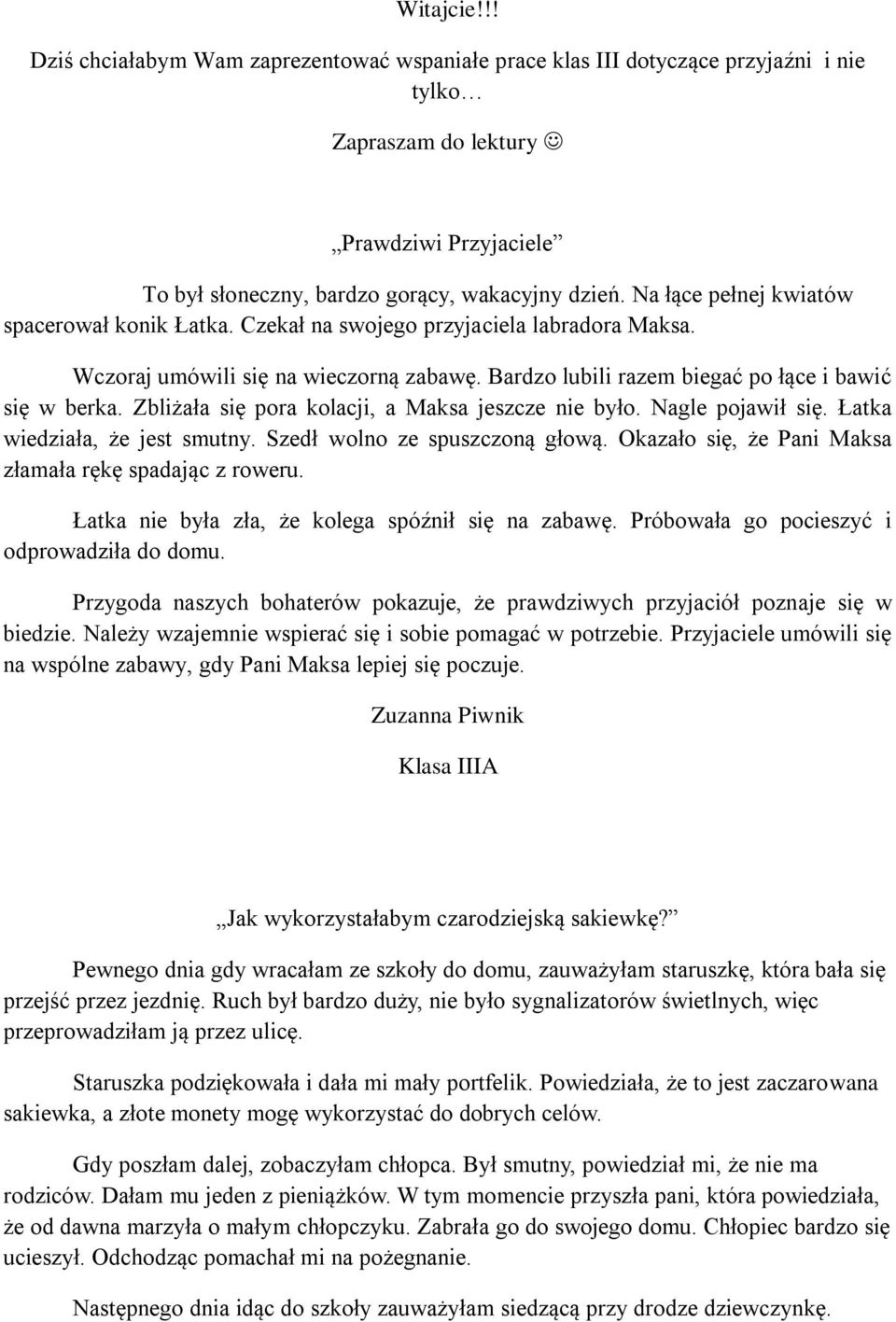 Zbliżała się pora kolacji, a Maksa jeszcze nie było. Nagle pojawił się. Łatka wiedziała, że jest smutny. Szedł wolno ze spuszczoną głową. Okazało się, że Pani Maksa złamała rękę spadając z roweru.