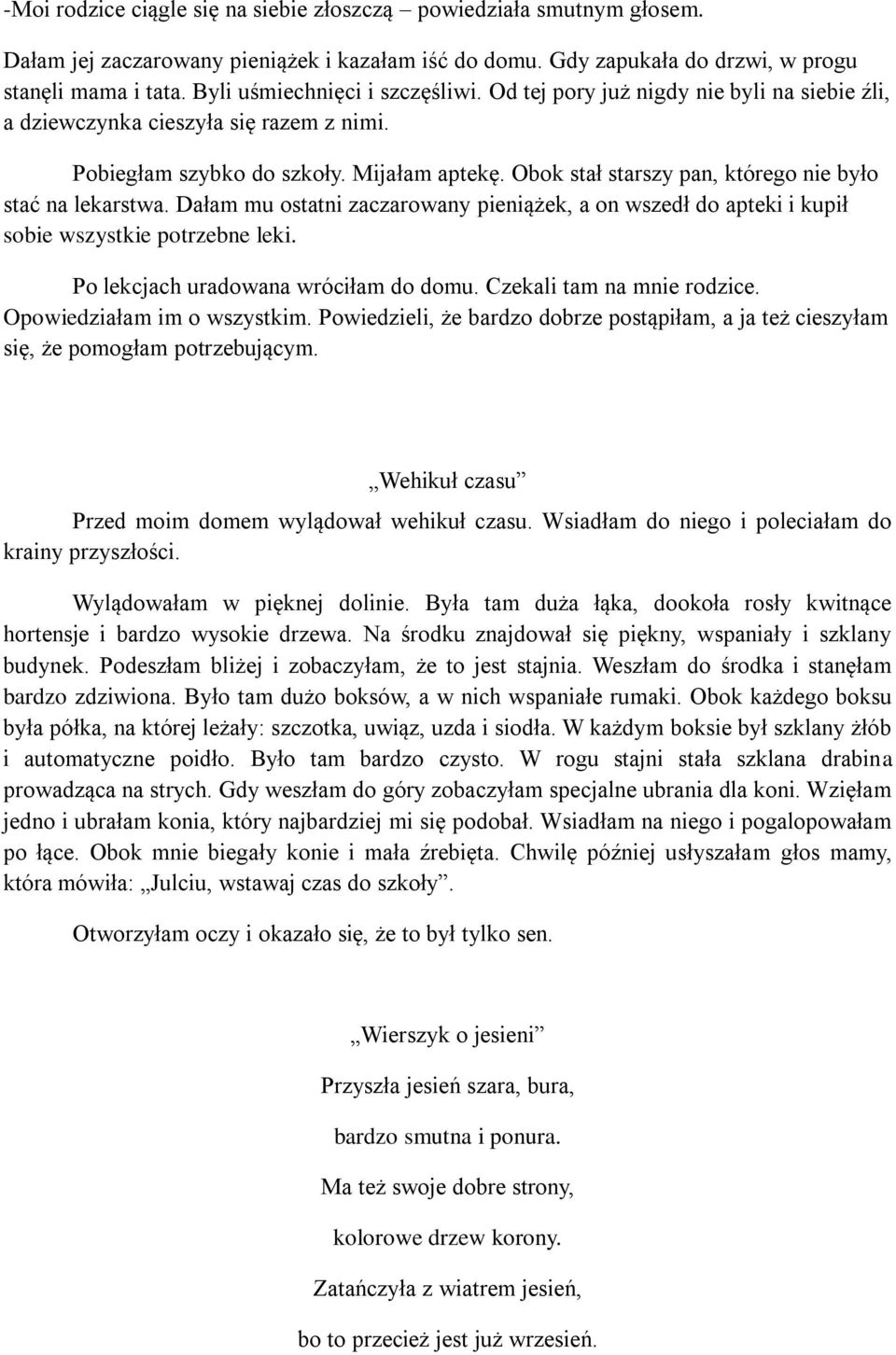 Obok stał starszy pan, którego nie było stać na lekarstwa. Dałam mu ostatni zaczarowany pieniążek, a on wszedł do apteki i kupił sobie wszystkie potrzebne leki. Po lekcjach uradowana wróciłam do domu.