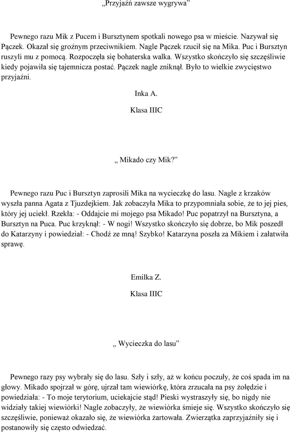 Było to wielkie zwycięstwo przyjaźni. Inka A. Mikado czy Mik? Pewnego razu Puc i Bursztyn zaprosili Mika na wycieczkę do lasu. Nagle z krzaków wyszła panna Agata z Tjuzdejkiem.