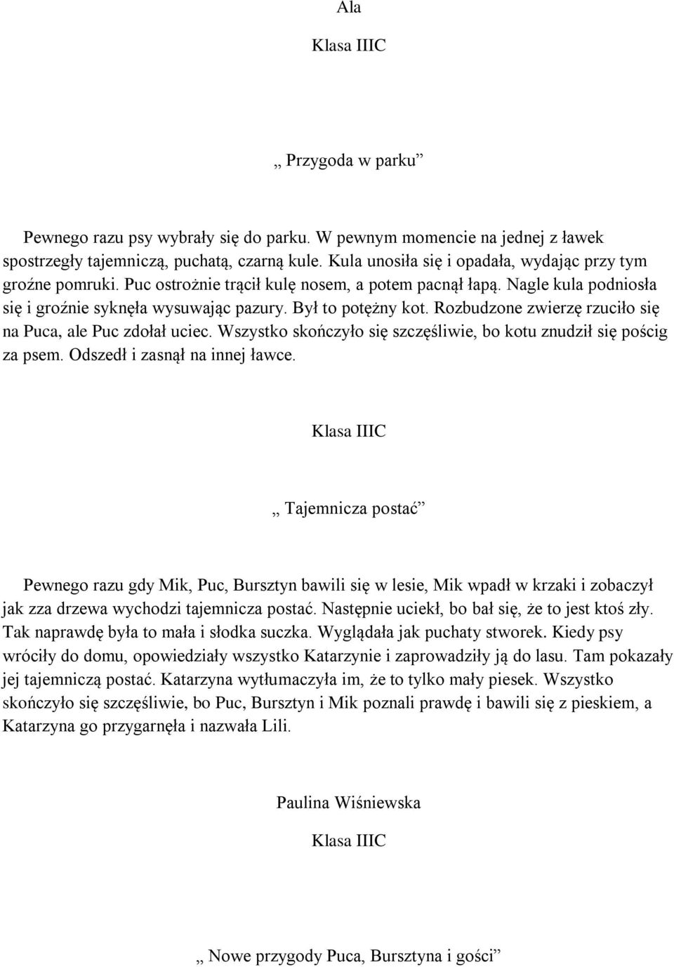 Rozbudzone zwierzę rzuciło się na Puca, ale Puc zdołał uciec. Wszystko skończyło się szczęśliwie, bo kotu znudził się pościg za psem. Odszedł i zasnął na innej ławce.