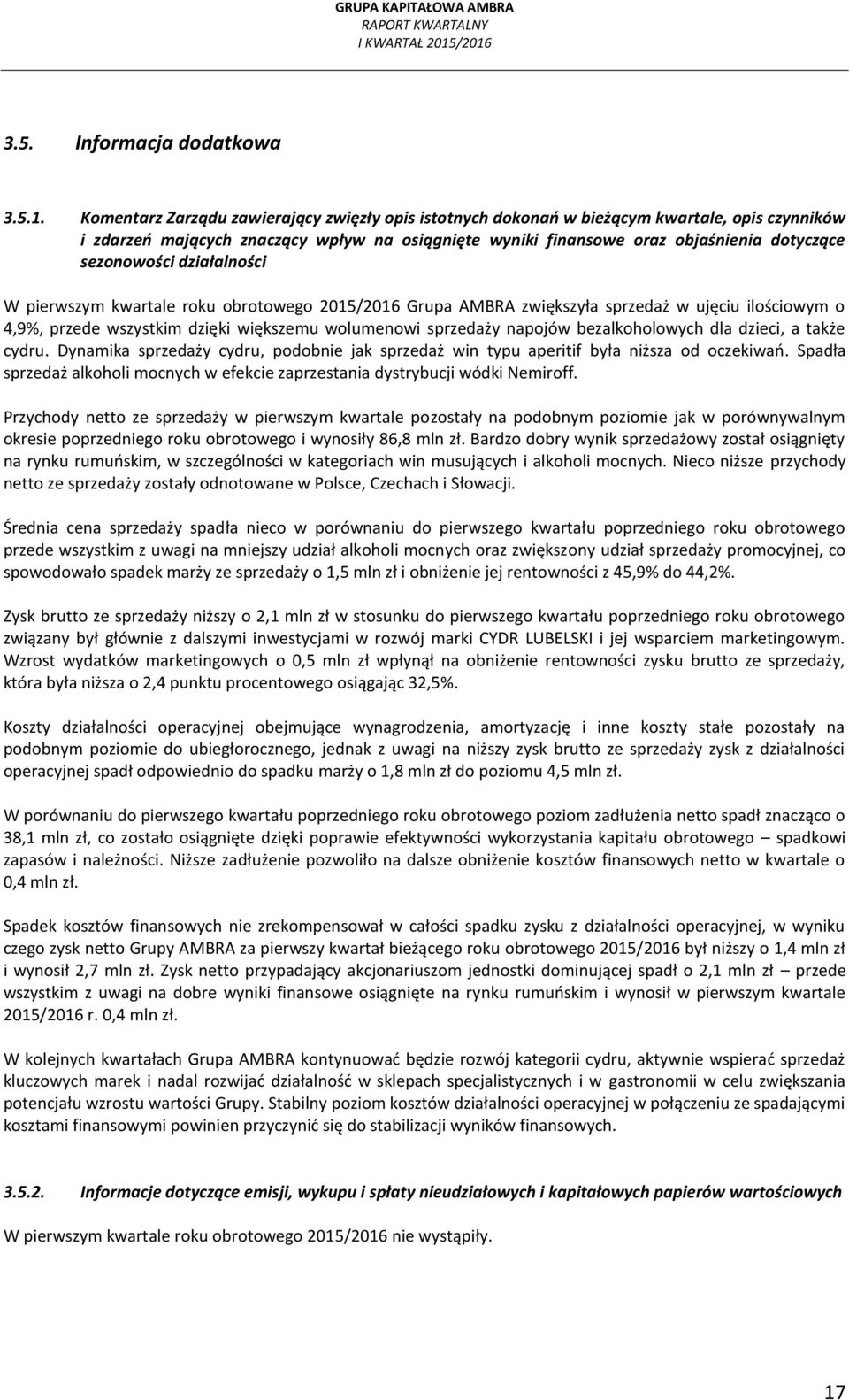 sezonowości działalności W pierwszym kwartale roku obrotowego 2015/2016 Grupa AMBRA zwiększyła sprzedaż w ujęciu ilościowym o 4,9%, przede wszystkim dzięki większemu wolumenowi sprzedaży napojów