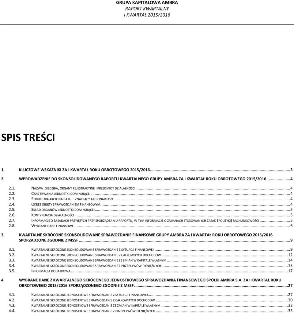 6. KONTYNUACJA DZIAŁALNOŚCI... 5 2.7. INFORMACJE O ZASADACH PRZYJĘTYCH PRZY SPORZĄDZANIU RAPORTU, W TYM INFORMACJE O ZMIANACH STOSOWANYCH ZASAD (POLITYKI) RACHUNKOWOŚCI... 5 2.8.