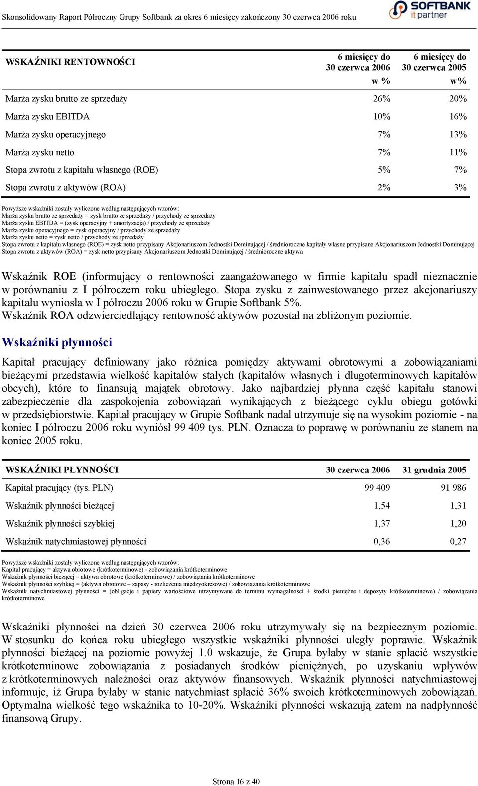 przychody ze sprzedaży Marża zysku EBITDA = (zysk operacyjny + amortyzacja) / przychody ze sprzedaży Marża zysku operacyjnego = zysk operacyjny / przychody ze sprzedaży Marża zysku netto = zysk netto