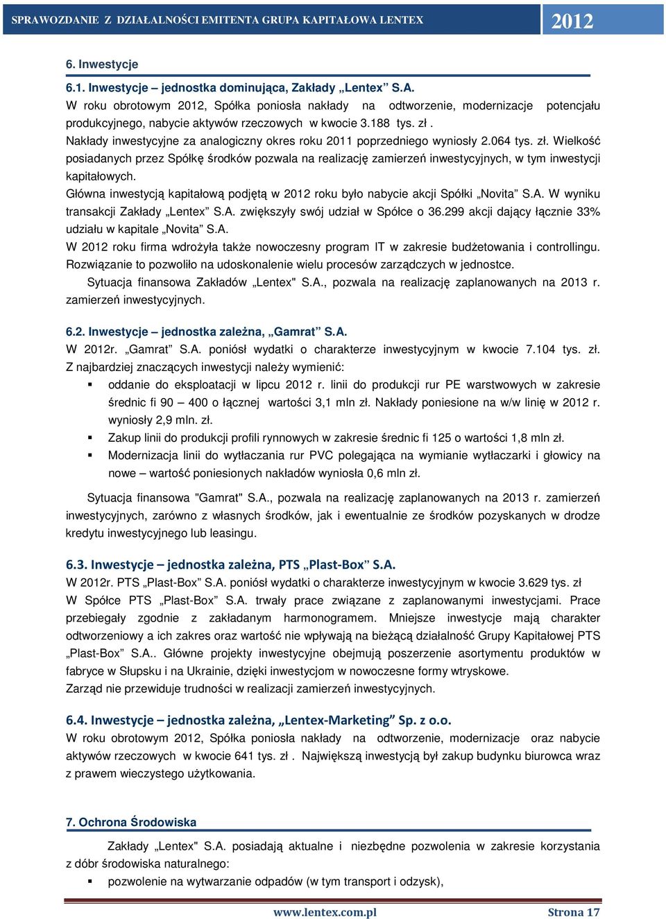 Nakłady inwestycyjne za analogiczny okres roku 2011 poprzedniego wyniosły 2.064 tys. zł.