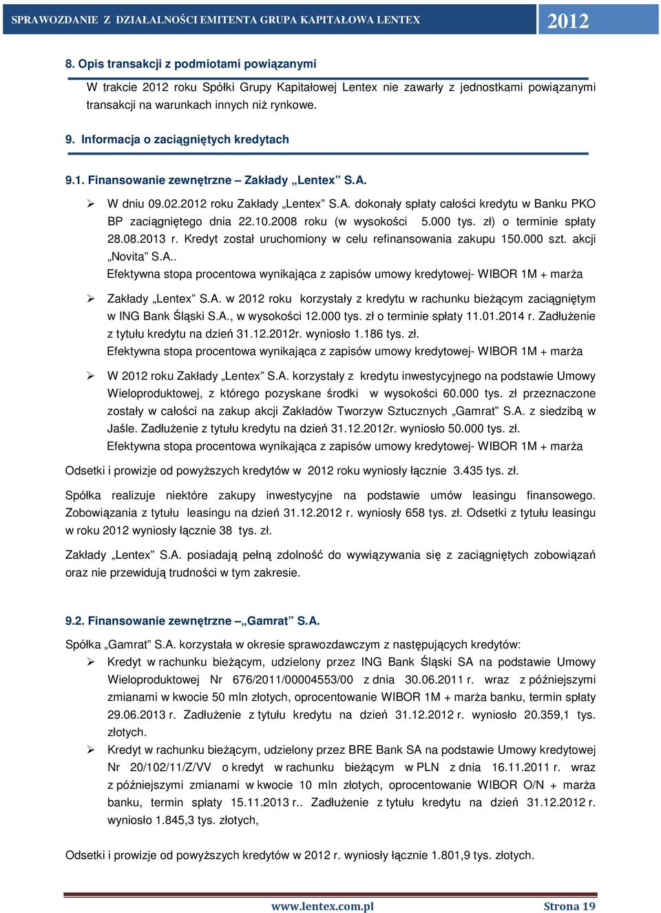 2008 roku (w wysokości 5.000 tys. zł) o terminie spłaty 28.08.2013 r. Kredyt został uruchomiony w celu refinansowania zakupu 150.000 szt. akcji Novita S.A.