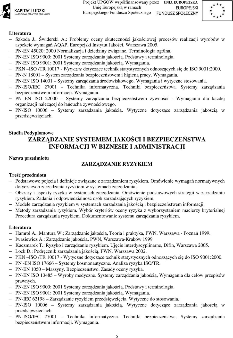 Wymagania. PKN ISO /TR 10017 - Wytyczne dotyczące technik statystycznych odnoszących się do ISO 9001:2000. PN-N 18001 System zarządzania bezpieczeństwem i higieną pracy. Wymagania.