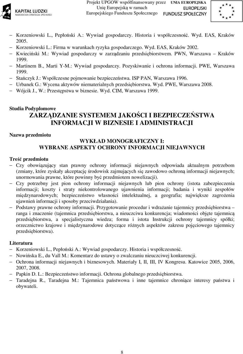 : Współczesne pojmowanie bezpieczeństwa. ISP PAN, Warszawa 1996. Urbanek G.: Wycena aktywów niematerialnych przedsiębiorstwa. Wyd. PWE, Warszawa 2008. Wójcik J., W.: Przestępstwa w biznesie. Wyd. CIM, Warszawa 1999.