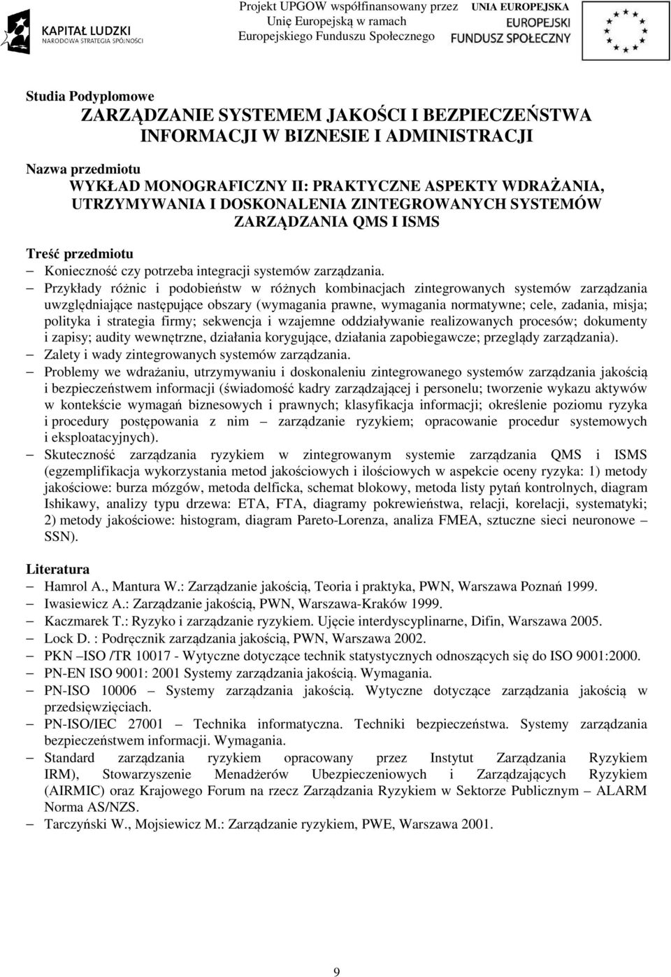 strategia firmy; sekwencja i wzajemne oddziaływanie realizowanych procesów; dokumenty i zapisy; audity wewnętrzne, działania korygujące, działania zapobiegawcze; przeglądy zarządzania).