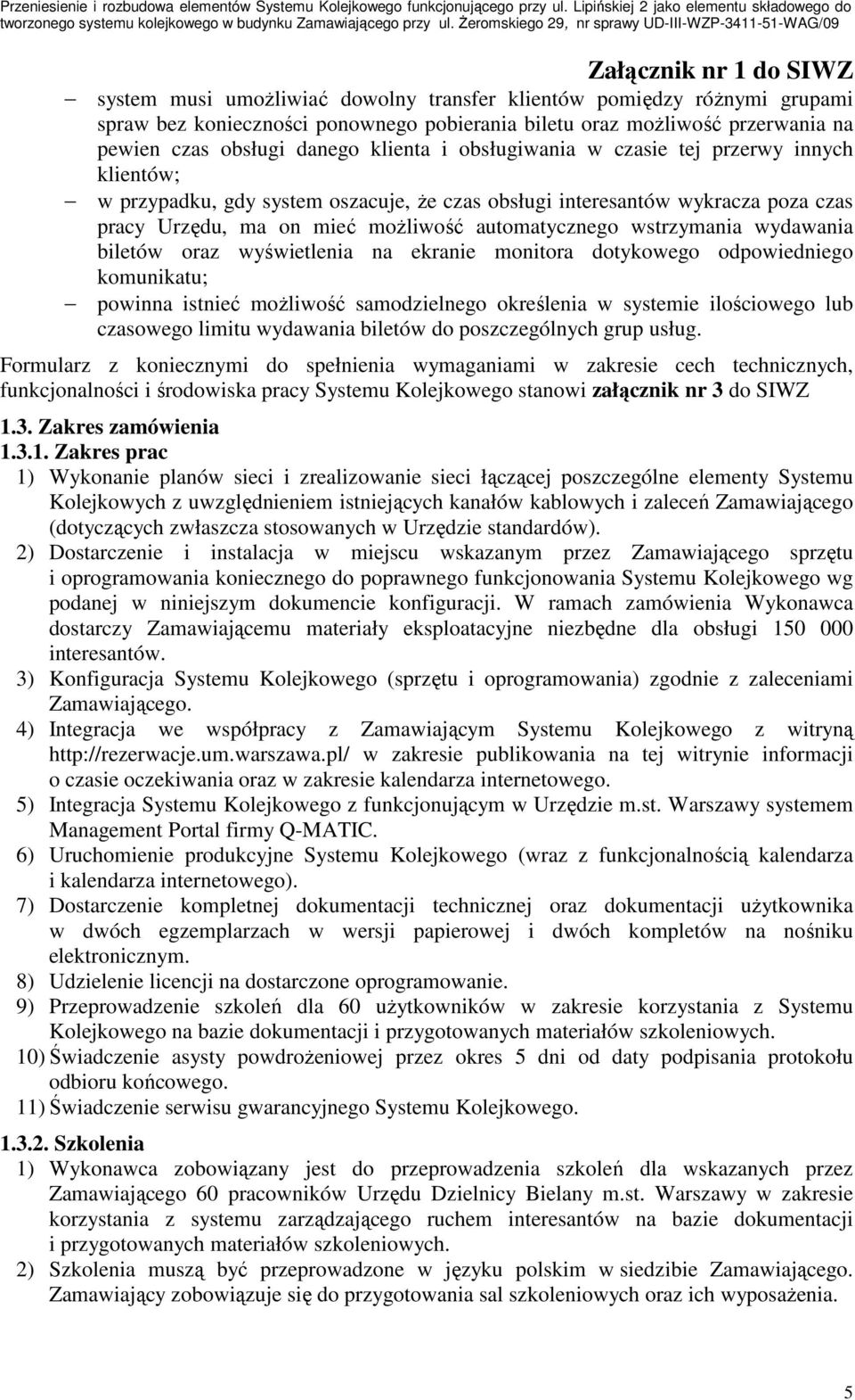 wydawania biletów oraz wyświetlenia na ekranie monitora dotykowego odpowiedniego komunikatu; powinna istnieć moŝliwość samodzielnego określenia w systemie ilościowego lub czasowego limitu wydawania