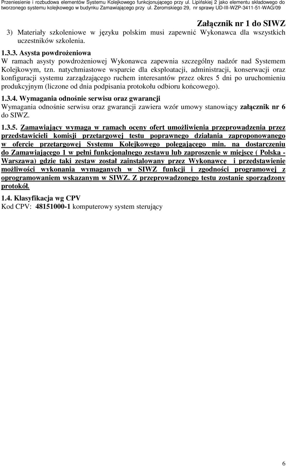 podpisania protokołu odbioru końcowego). 1.3.4. Wymagania odnośnie serwisu oraz gwarancji Wymagania odnośnie serwisu oraz gwarancji zawiera wzór umowy stanowiący załącznik nr 6 do SIWZ. 1.3.5.