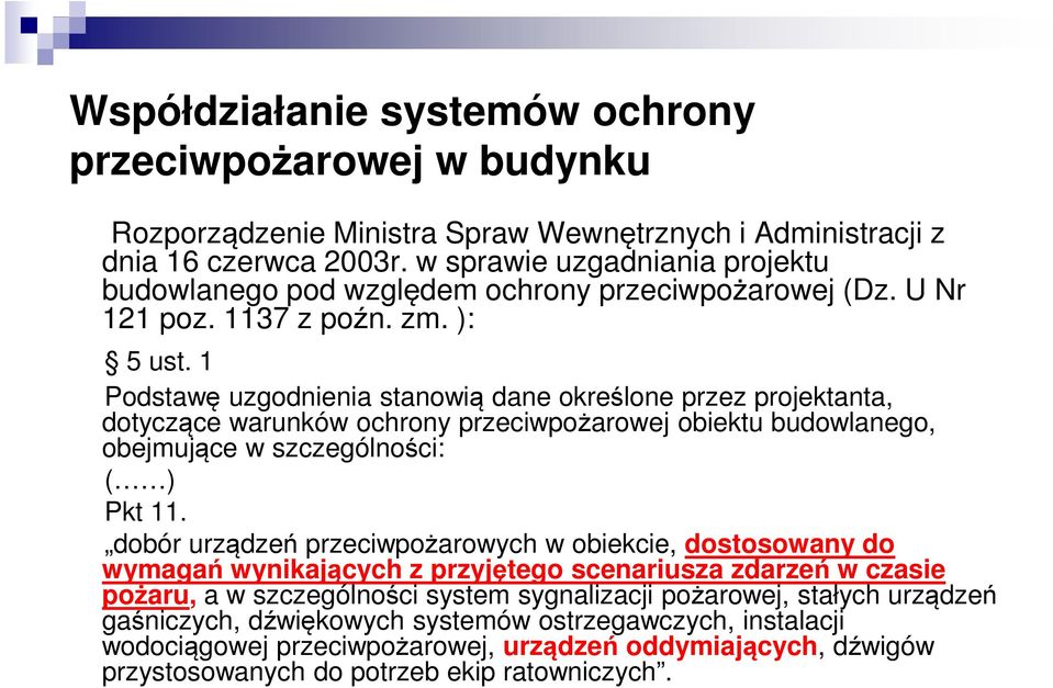 1 Podstawę uzgodnienia stanowią dane określone przez projektanta, dotyczące warunków ochrony przeciwpożarowej obiektu budowlanego, obejmujące w szczególności: ( ) Pkt 11.