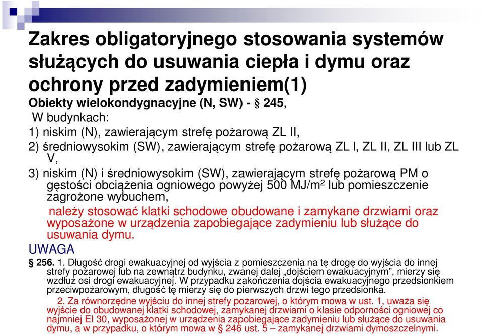 ogniowego powyżej 500 MJ/m 2 lub pomieszczenie zagrożone wybuchem, należy stosować klatki schodowe obudowane i zamykane drzwiami oraz wyposażone w urządzenia zapobiegające zadymieniu lub służące do