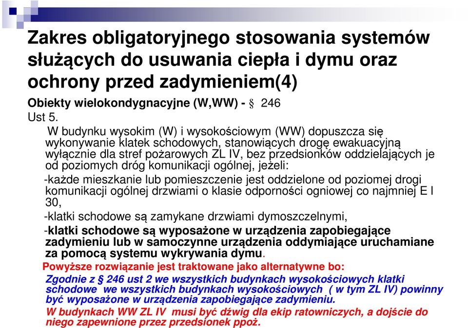 poziomych dróg komunikacji ogólnej, jeżeli: -każde mieszkanie lub pomieszczenie jest oddzielone od poziomej drogi komunikacji ogólnej drzwiami o klasie odporności ogniowej co najmniej E l 30, -klatki