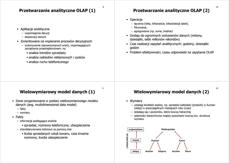 analiza trendów sprzedaży analiza nakładów reklamowych i zysków analiza ruchu telefonicznego Operacje łączenia (kilka, kilkanaście, kilkadziesiąt tabel), filtrowania, agregowania (np.