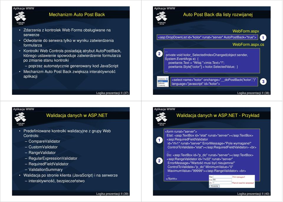 zwiększa interaktywność aplikacji WebForm.aspx <asp:dropdownlist id="kolor" runat="server" AutoPostBack="true"> WebForm.aspx.cs private void kolor_selectedindexchanged(object sender, System.