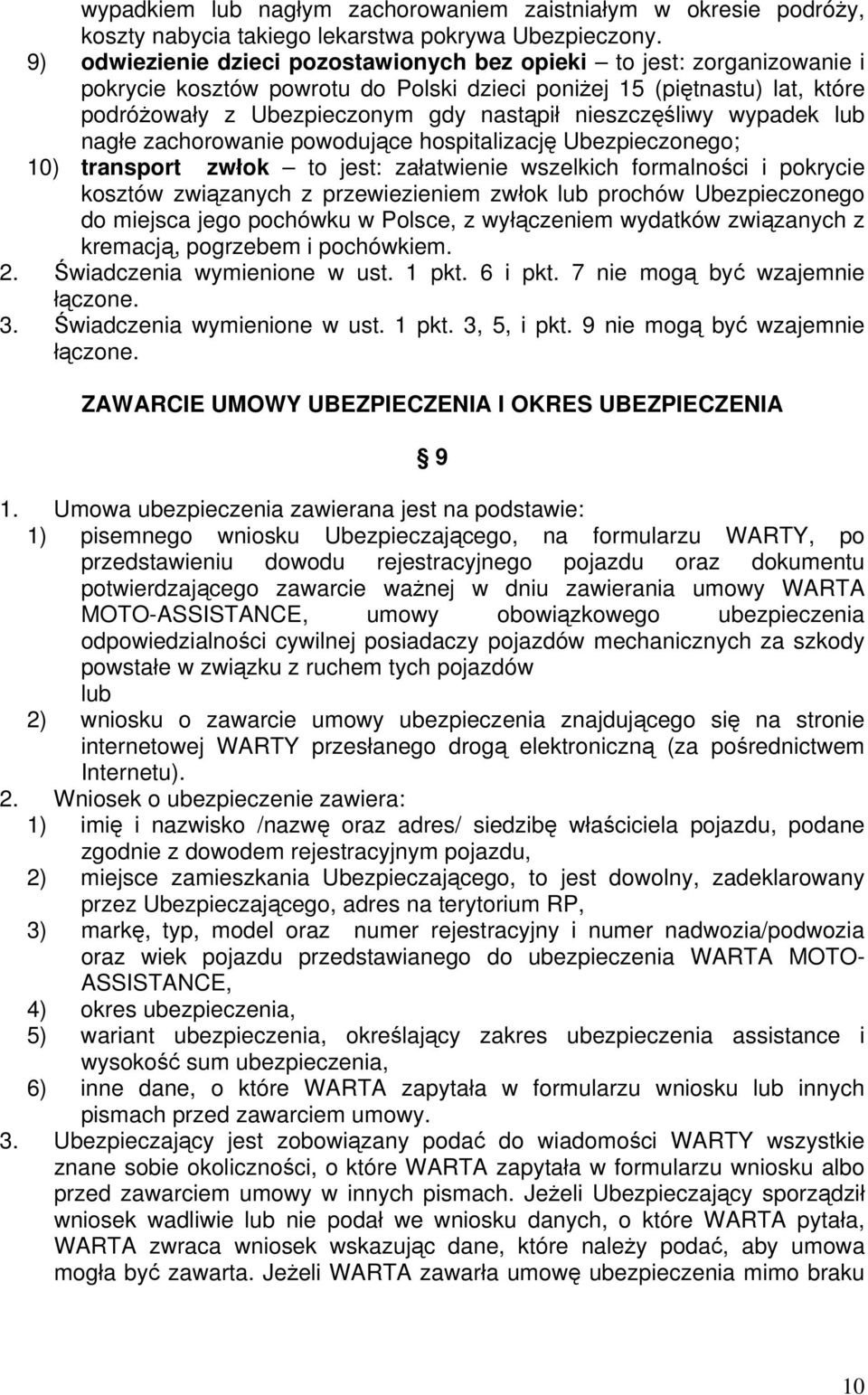 nieszczęśliwy wypadek lub nagłe zachorowanie powodujące hospitalizację Ubezpieczonego; 10) transport zwłok to jest: załatwienie wszelkich formalności i pokrycie kosztów związanych z przewiezieniem