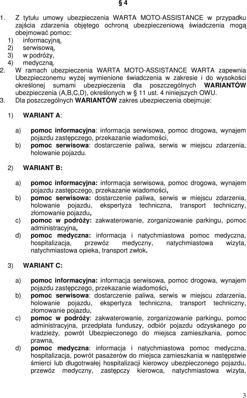 W ramach ubezpieczenia WARTA MOTO-ASSISTANCE WARTA zapewnia Ubezpieczonemu wyżej wymienione świadczenia w zakresie i do wysokości określonej sumami ubezpieczenia dla poszczególnych WARIANTÓW