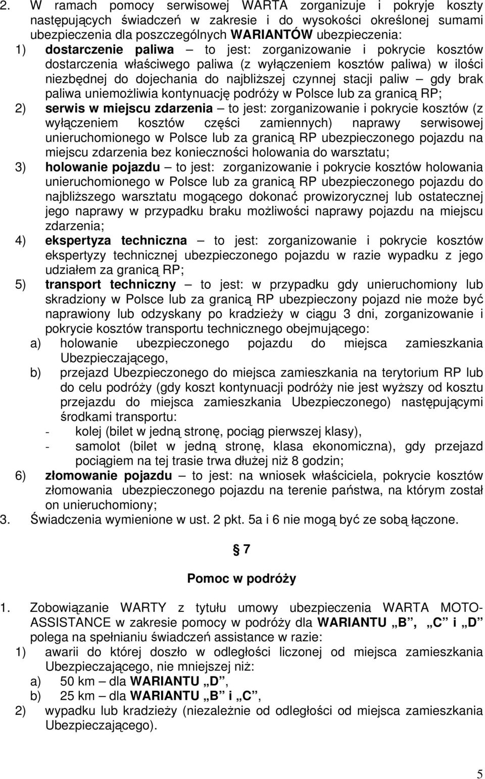 brak paliwa uniemożliwia kontynuację podróży w Polsce lub za granicą RP; 2) serwis w miejscu zdarzenia to jest: zorganizowanie i pokrycie kosztów (z wyłączeniem kosztów części zamiennych) naprawy