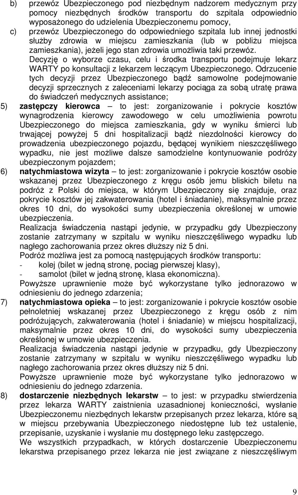 Decyzję o wyborze czasu, celu i środka transportu podejmuje lekarz WARTY po konsultacji z lekarzem leczącym Ubezpieczonego.