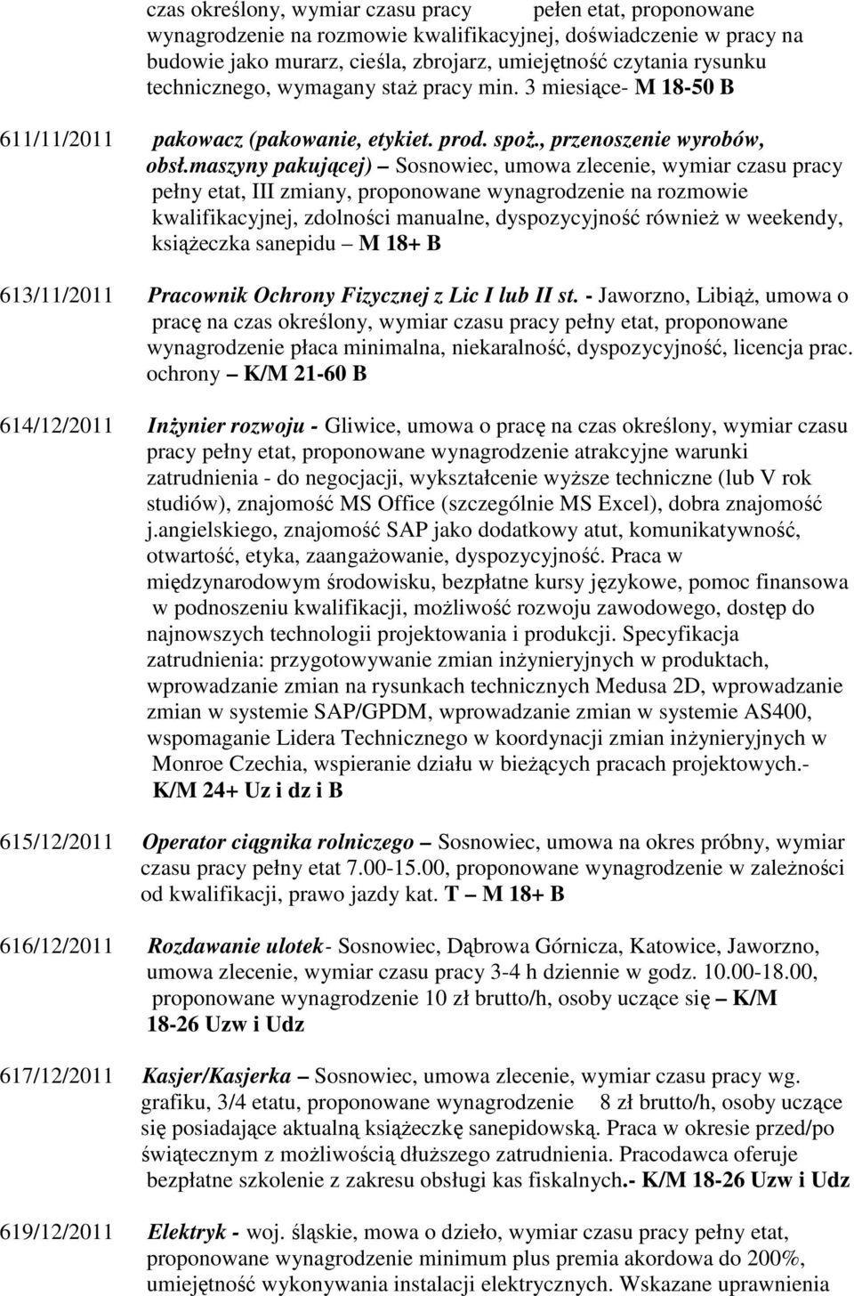 maszyny pakującej) Sosnowiec, umowa zlecenie, wymiar czasu pracy pełny etat, III zmiany, proponowane wynagrodzenie na rozmowie kwalifikacyjnej, zdolności manualne, dyspozycyjność również w weekendy,