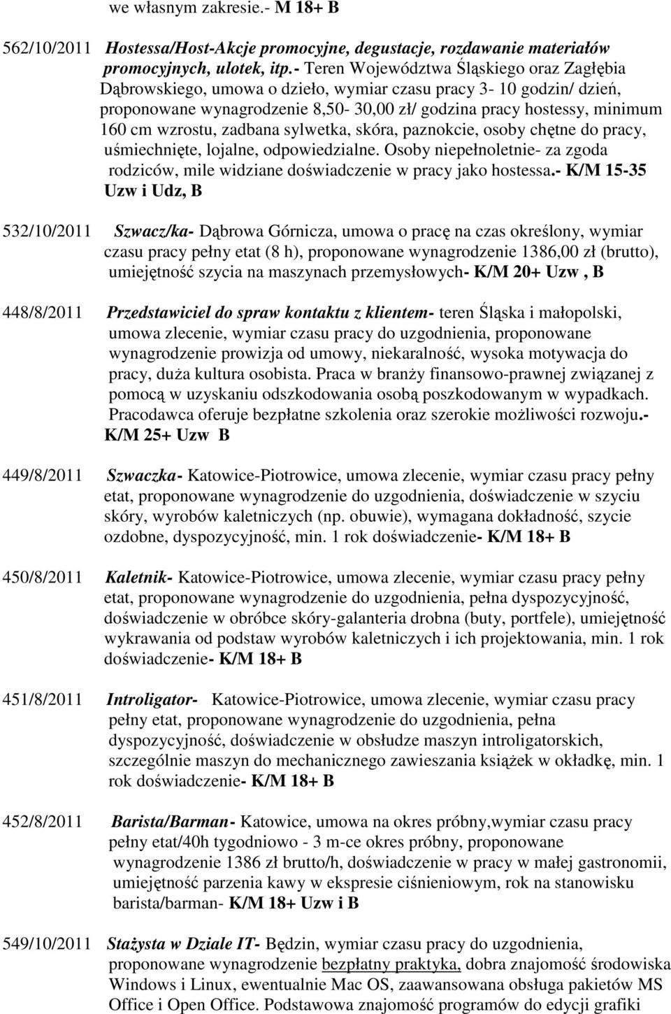 wzrostu, zadbana sylwetka, skóra, paznokcie, osoby chętne do pracy, uśmiechnięte, lojalne, odpowiedzialne. Osoby niepełnoletnie- za zgoda rodziców, mile widziane doświadczenie w pracy jako hostessa.